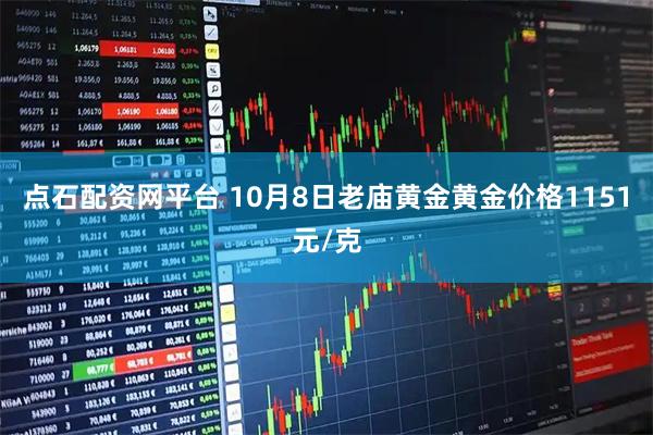 点石配资网平台 10月8日老庙黄金黄金价格1151元/克